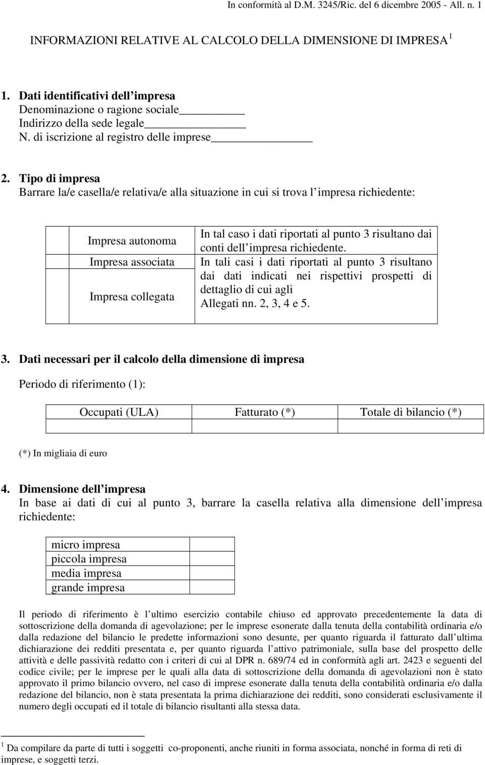 Tipo di impresa Barrare la/e casella/e relativa/e alla situazione in cui si trova l impresa richiedente: Impresa autonoma Impresa associata Impresa collegata In tal caso i dati riportati al punto 3