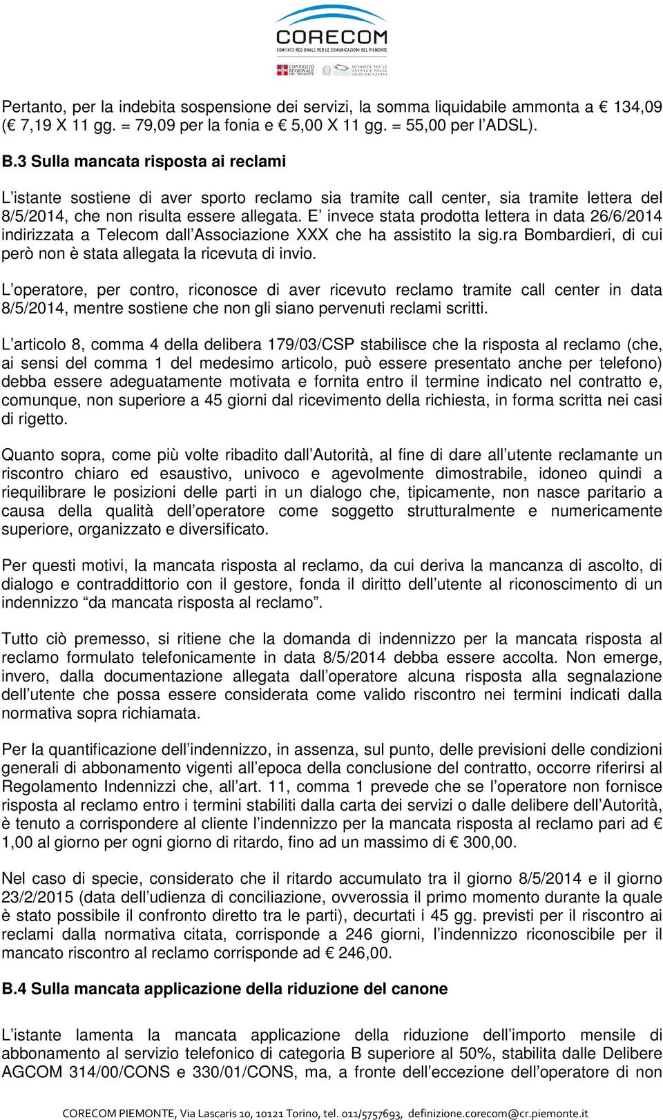 E invece stata prodotta lettera in data 26/6/2014 indirizzata a Telecom dall Associazione XXX che ha assistito la sig.ra Bombardieri, di cui però non è stata allegata la ricevuta di invio.