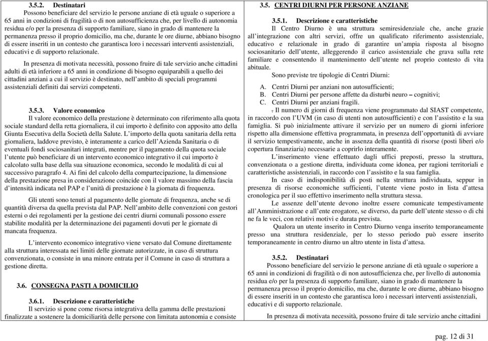 la presenza di supporto familiare, siano in grado di mantenere la permanenza presso il proprio domicilio, ma che, durante le ore diurne, abbiano bisogno di essere inseriti in un contesto che