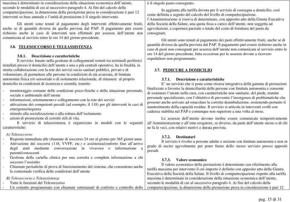 Gli utenti sono tenuti al pagamento degli interventi effettivamente fruiti, anche se di quantità diversa da quella prevista dal PAP.