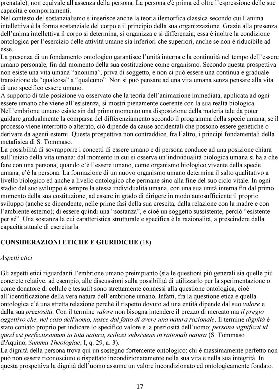 Grazie alla presenza dell anima intellettiva il corpo si determina, si organizza e si differenzia; essa è inoltre la condizione ontologica per l esercizio delle attività umane sia inferiori che