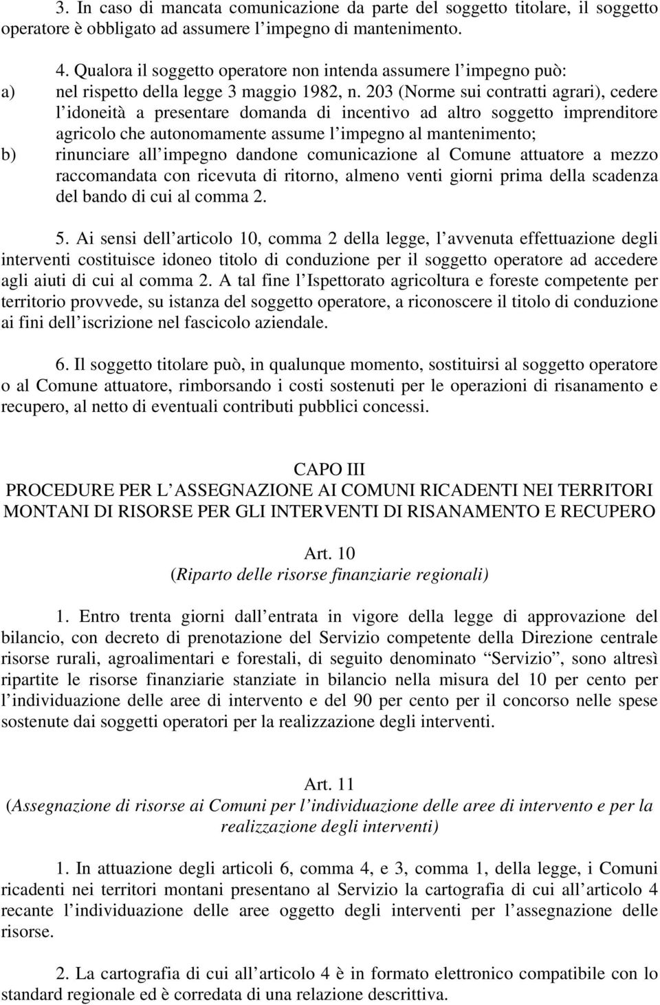 203 (Norme sui contratti agrari), cedere l idoneità a presentare domanda di incentivo ad altro soggetto imprenditore agricolo che autonomamente assume l impegno al mantenimento; b) rinunciare all