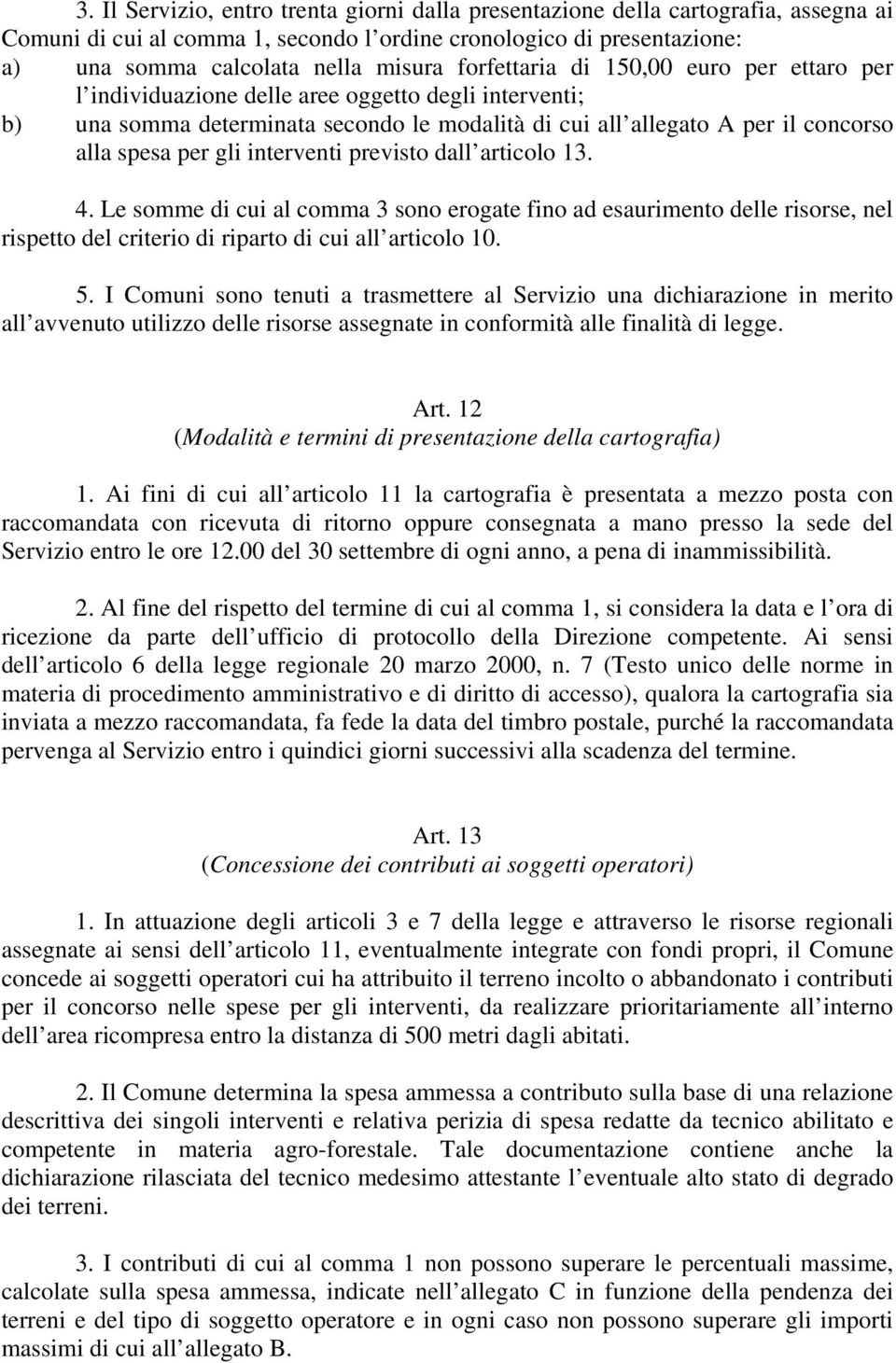 interventi previsto dall articolo 13. 4. Le somme di cui al comma 3 sono erogate fino ad esaurimento delle risorse, nel rispetto del criterio di riparto di cui all articolo 10. 5.