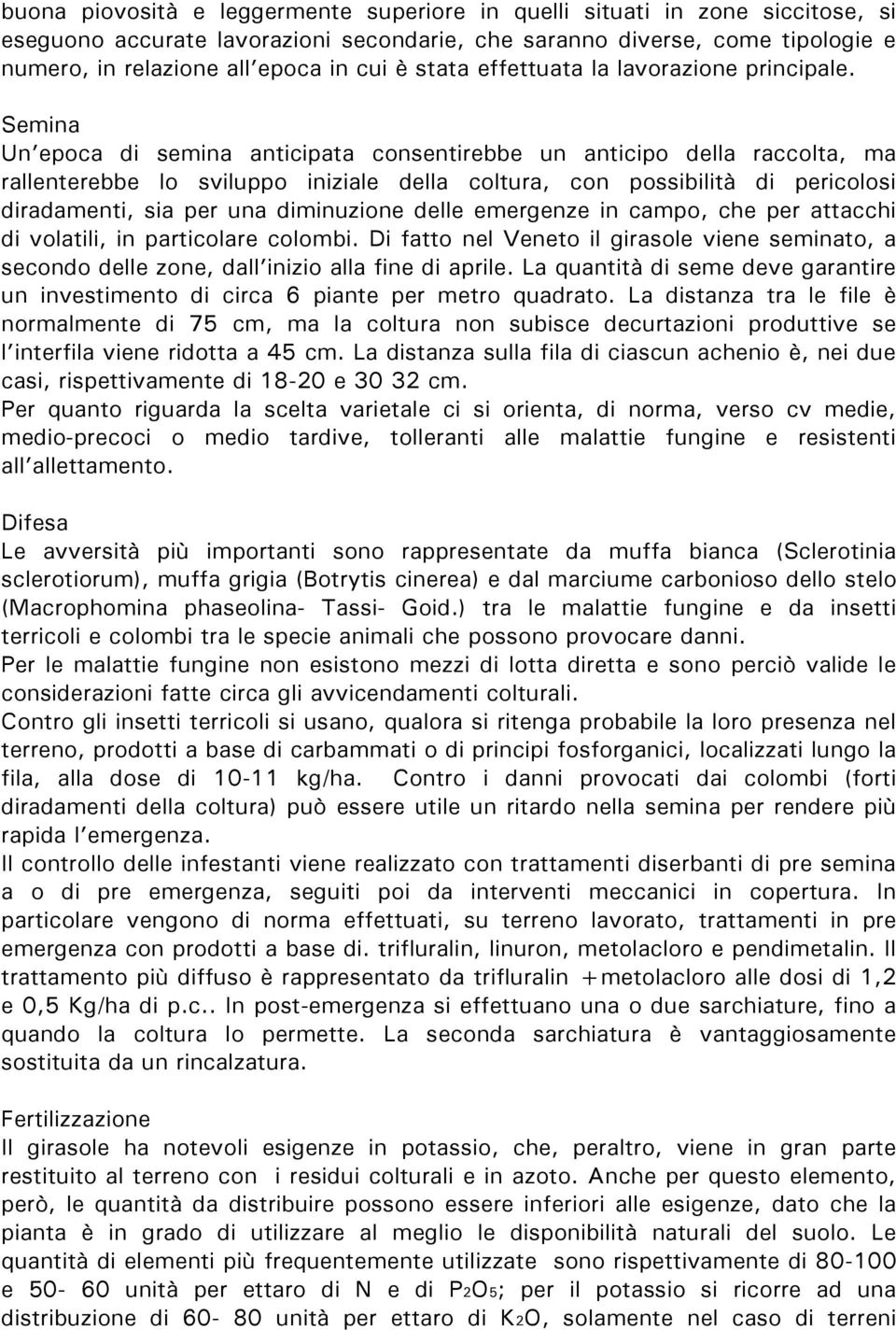 Semina Un epoca di semina anticipata consentirebbe un anticipo della raccolta, ma rallenterebbe lo sviluppo iniziale della coltura, con possibilità di pericolosi diradamenti, sia per una diminuzione