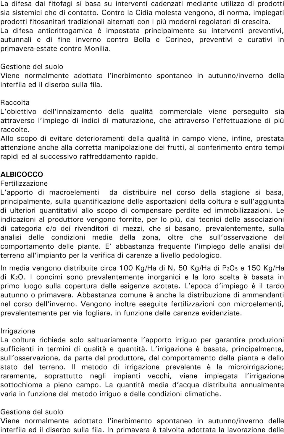 La difesa anticrittogamica è impostata principalmente su interventi preventivi, autunnali e di fine inverno contro Bolla e Corineo, preventivi e curativi in primavera-estate contro Monilia.