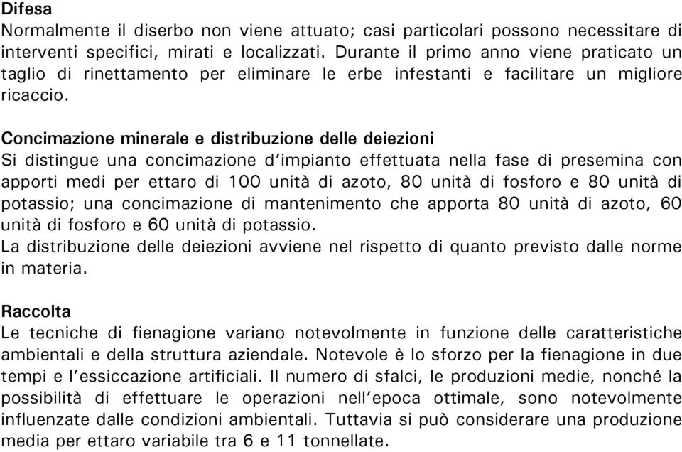 Concimazione minerale e distribuzione delle deiezioni Si distingue una concimazione d impianto effettuata nella fase di presemina con apporti medi per ettaro di 100 unità di azoto, 80 unità di