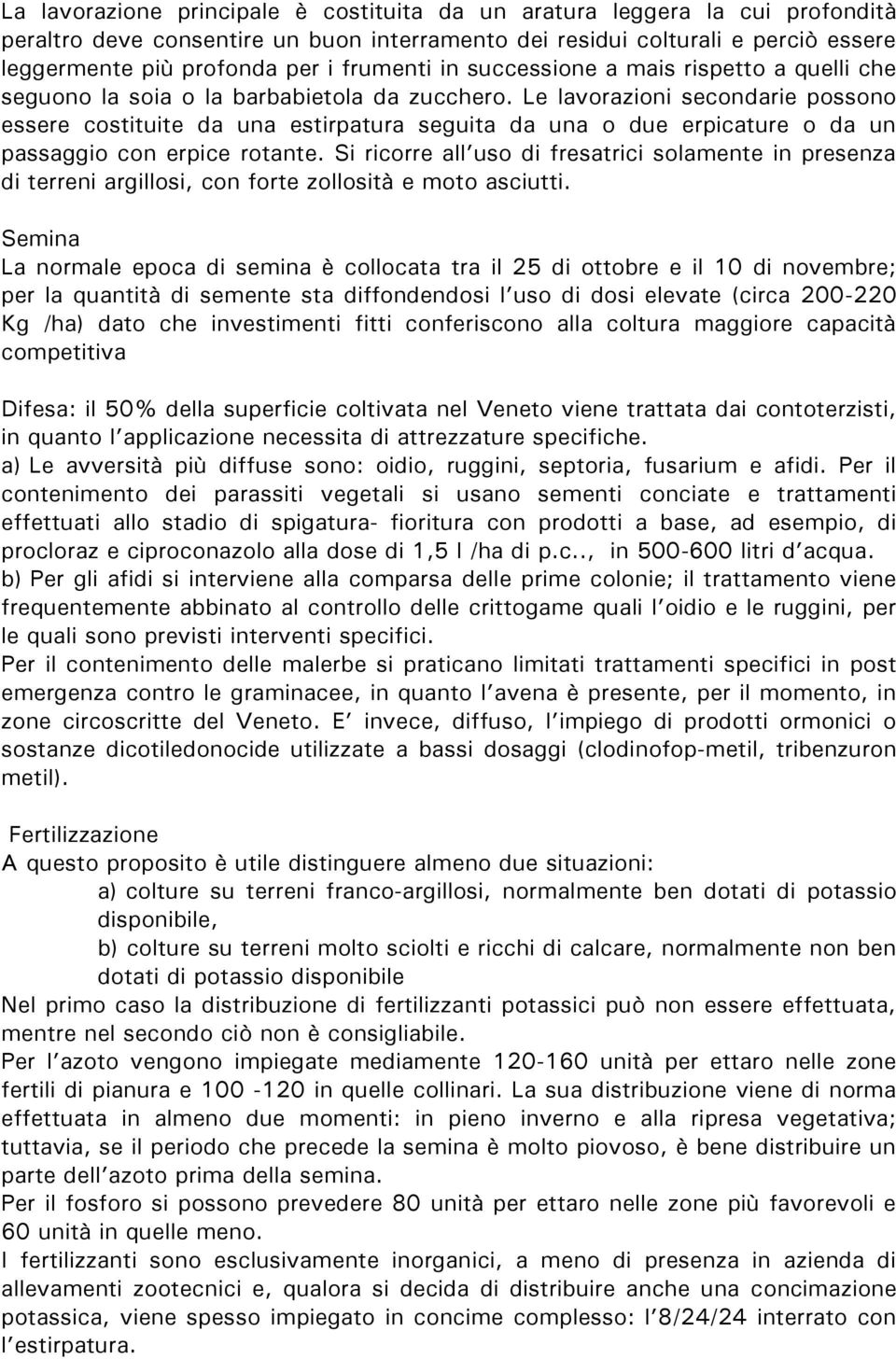 Le lavorazioni secondarie possono essere costituite da una estirpatura seguita da una o due erpicature o da un passaggio con erpice rotante.