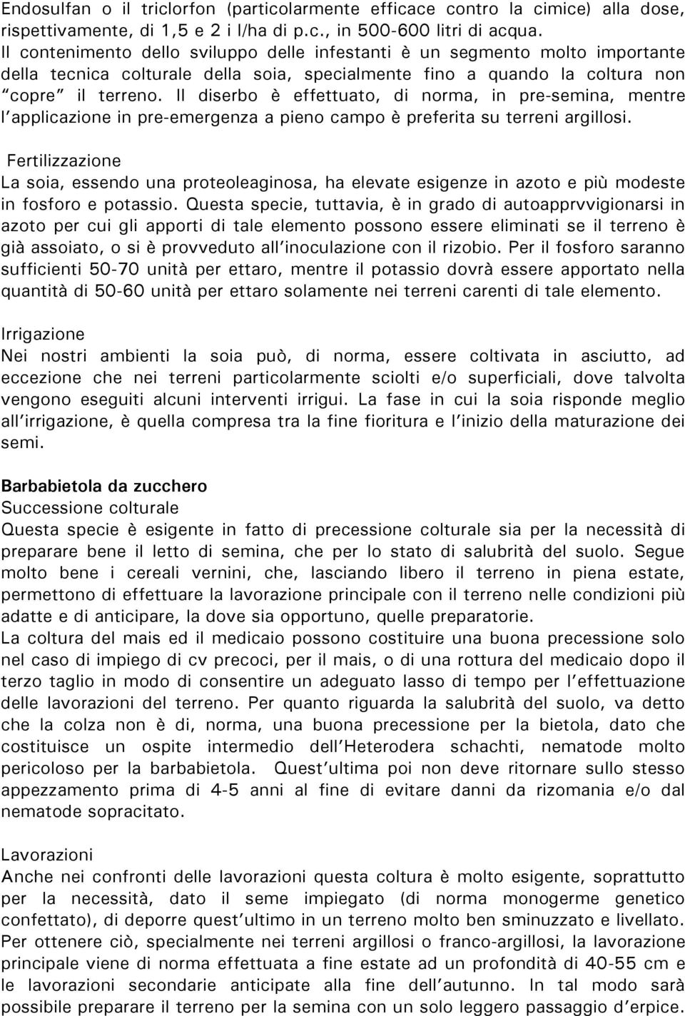 Il diserbo è effettuato, di norma, in pre-semina, mentre l applicazione in pre-emergenza a pieno campo è preferita su terreni argillosi.