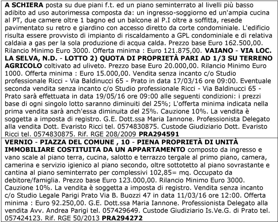 L'edificio risulta essere provvisto di impianto di riscaldamento a GPL condominiale e di relativa caldaia a gas per la sola produzione di acqua calda. Prezzo base Euro 162.500,00.