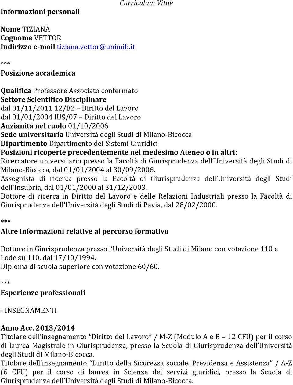 ruolo 01/10/2006 Sede universitaria Università degli Studi di Milano- Bicocca Dipartimento Dipartimento dei Sistemi Giuridici Posizioni ricoperte precedentemente nel medesimo Ateneo o in altri: