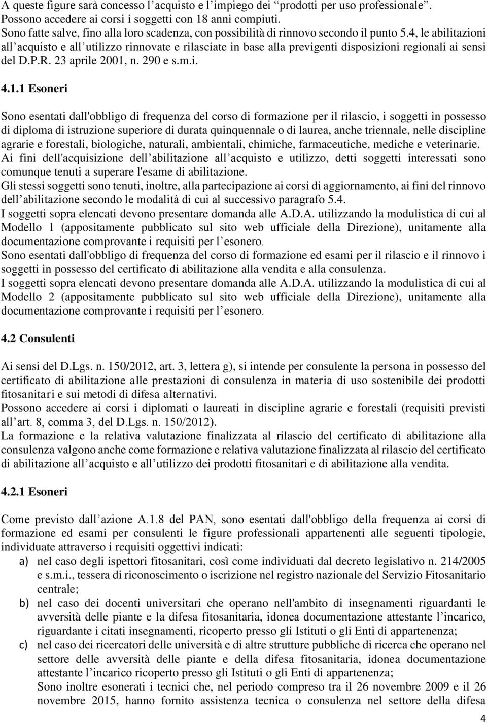 4, le abilitazioni all acquisto e all utilizzo rinnovate e rilasciate in base alla previgenti disposizioni regionali ai sensi del D.P.R. 23 aprile 2001,