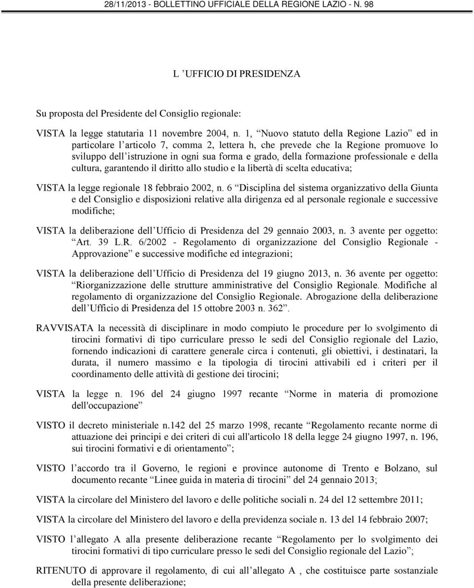 professionale e della cultura, garantendo il diritto allo studio e la libertà di scelta educativa; VISTA la legge regionale 18 febbraio 2002, n.