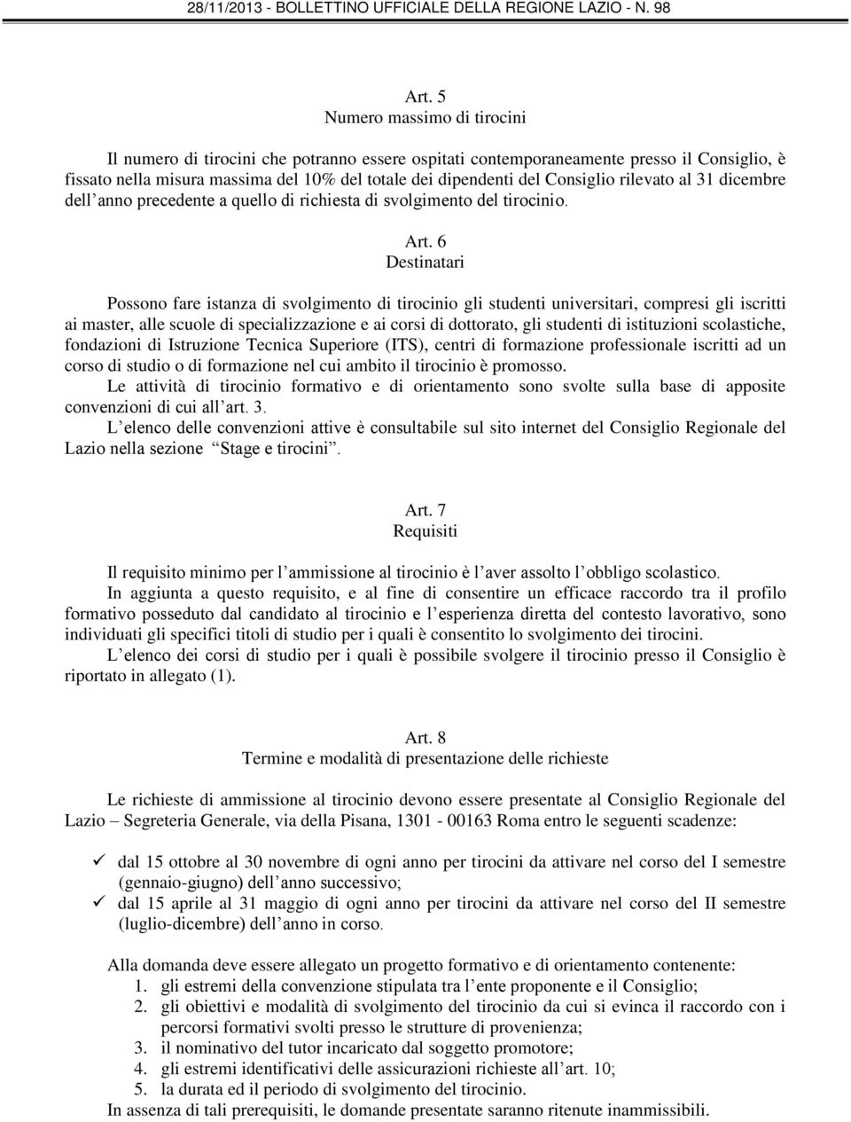 6 Destinatari Possono fare istanza di svolgimento di tirocinio gli studenti universitari, compresi gli iscritti ai master, alle scuole di specializzazione e ai corsi di dottorato, gli studenti di