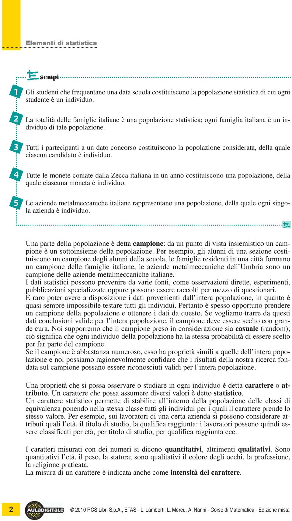 Tutti i partecipanti a un dato concorso costituiscono la popolazione considerata, della quale ciascun candidato è individuo.