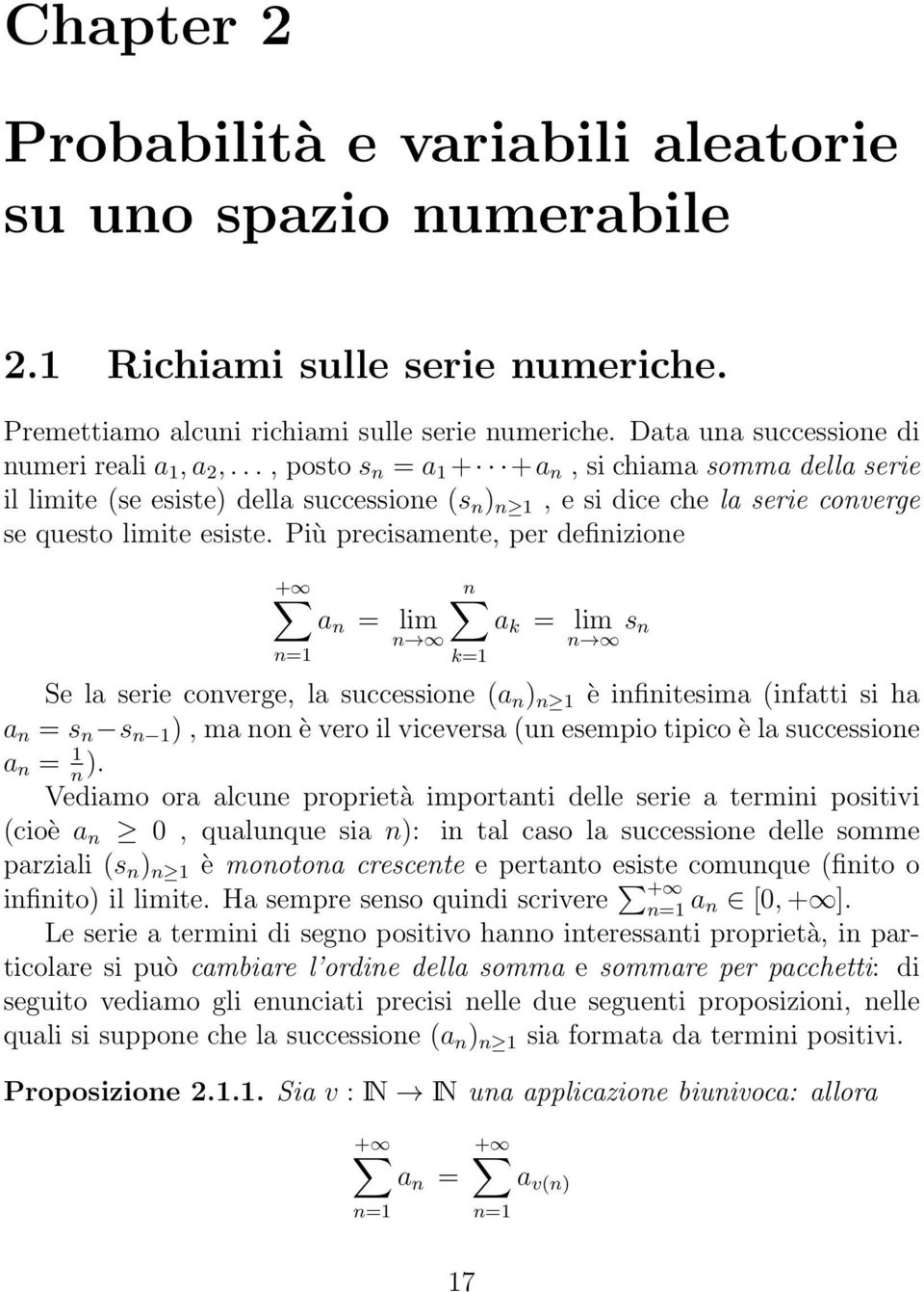 Più precisamete, per defiizioe + =1 a = lim k=1 a k = lim s Se la serie coverge, la successioe a 1 è ifiitesima ifatti si ha a = s s 1, ma o è vero il viceversa u esempio tipico è la successioe a = 1.