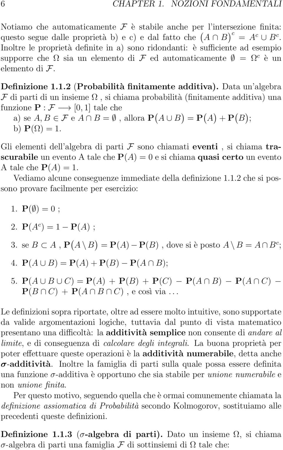 Data u algebra F di parti di u isieme Ω, si chiama probabilità fiitamete additiva ua fuzioe P : F [0, 1] tale che a se A, B F e A B =, allora P A B = P A + P B ; b PΩ = 1.