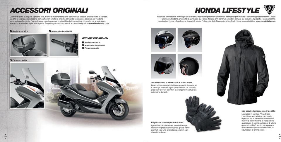 di dare forma ai tuoi sogni, esaltando al massimo il piacere di guida. Scopri la gamma completa di accessori originali su www.hondaitalia.