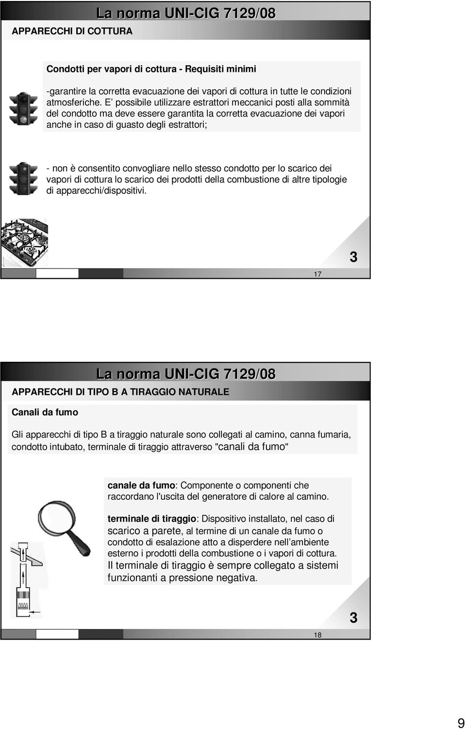 convogliare nello stesso condotto per lo scarico dei vapori di cottura lo scarico dei prodotti della combustione di altre a tipologie di apparecchi/dispositivi. www. impiantitalia.