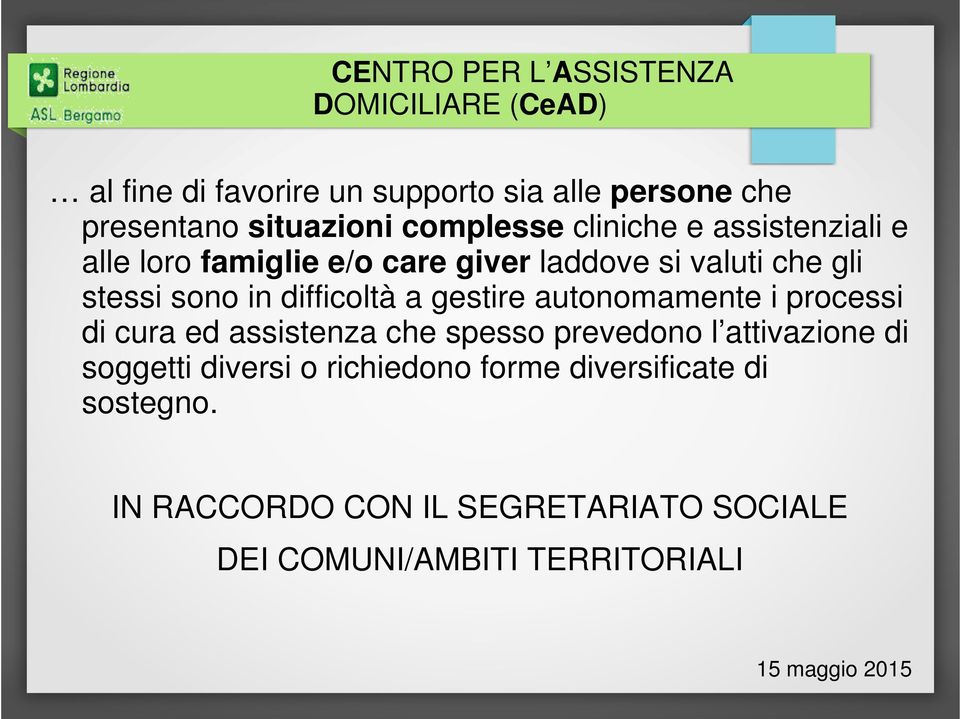 difficoltà a gestire autonomamente i processi di cura ed assistenza che spesso prevedono l attivazione di soggetti