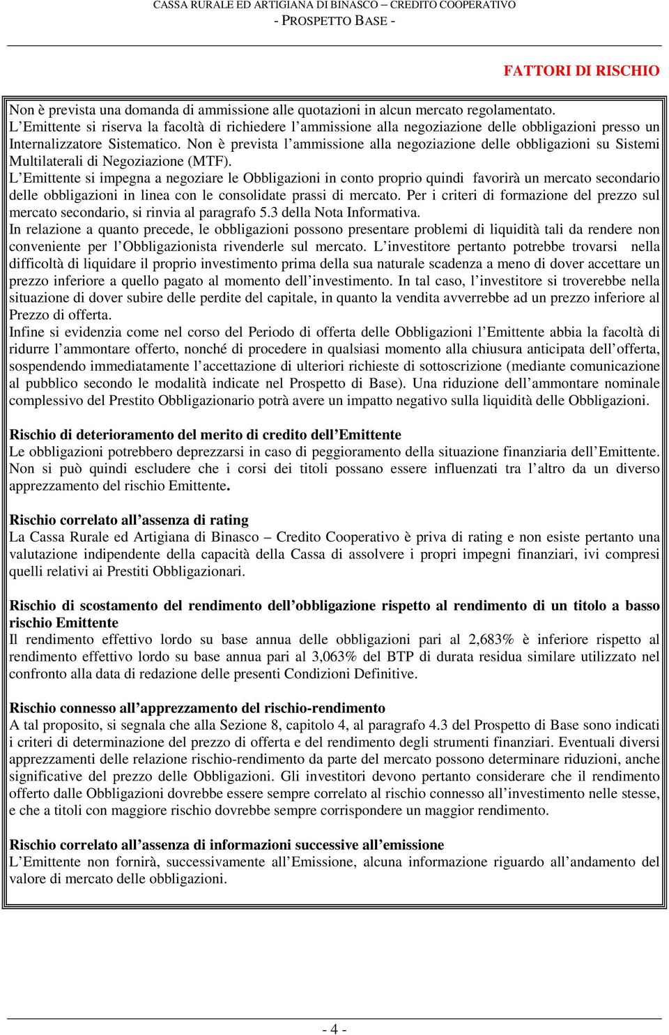 Non è prevista l ammissione alla negoziazione delle obbligazioni su Sistemi Multilaterali di Negoziazione (MTF).