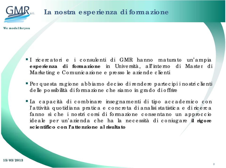 siamo in grado di offrire La capacità di combinare insegnamenti di tipo accademico con l attività quotidiana pratica e concreta di analisi statistica e di ricerca