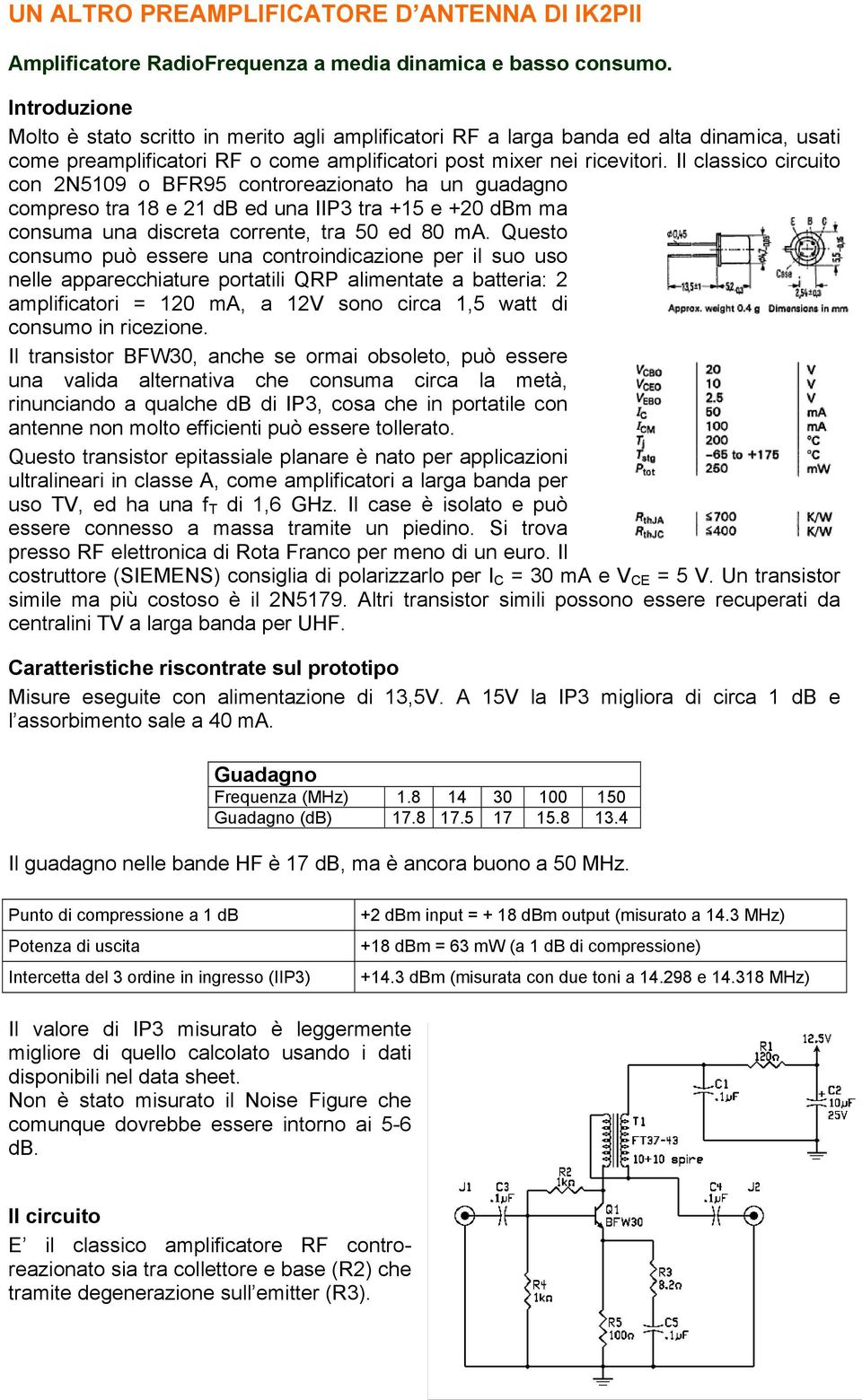 Il classico circuito con 2N5109 o BFR95 controreazionato ha un guadagno compreso tra 18 e 21 db ed una IIP3 tra +15 e +20 dbm ma consuma una discreta corrente, tra 50 ed 80 ma.