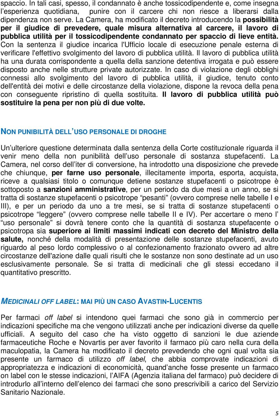 spaccio di lieve entità. Con la sentenza il giudice incarica l'ufficio locale di esecuzione penale esterna di verificare l'effettivo svolgimento del lavoro di pubblica utilità.