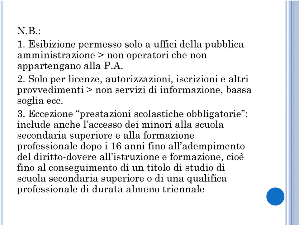 Eccezione prestazioni scolastiche obbligatorie : include anche l accesso dei minori alla scuola secondaria superiore e alla formazione professionale dopo