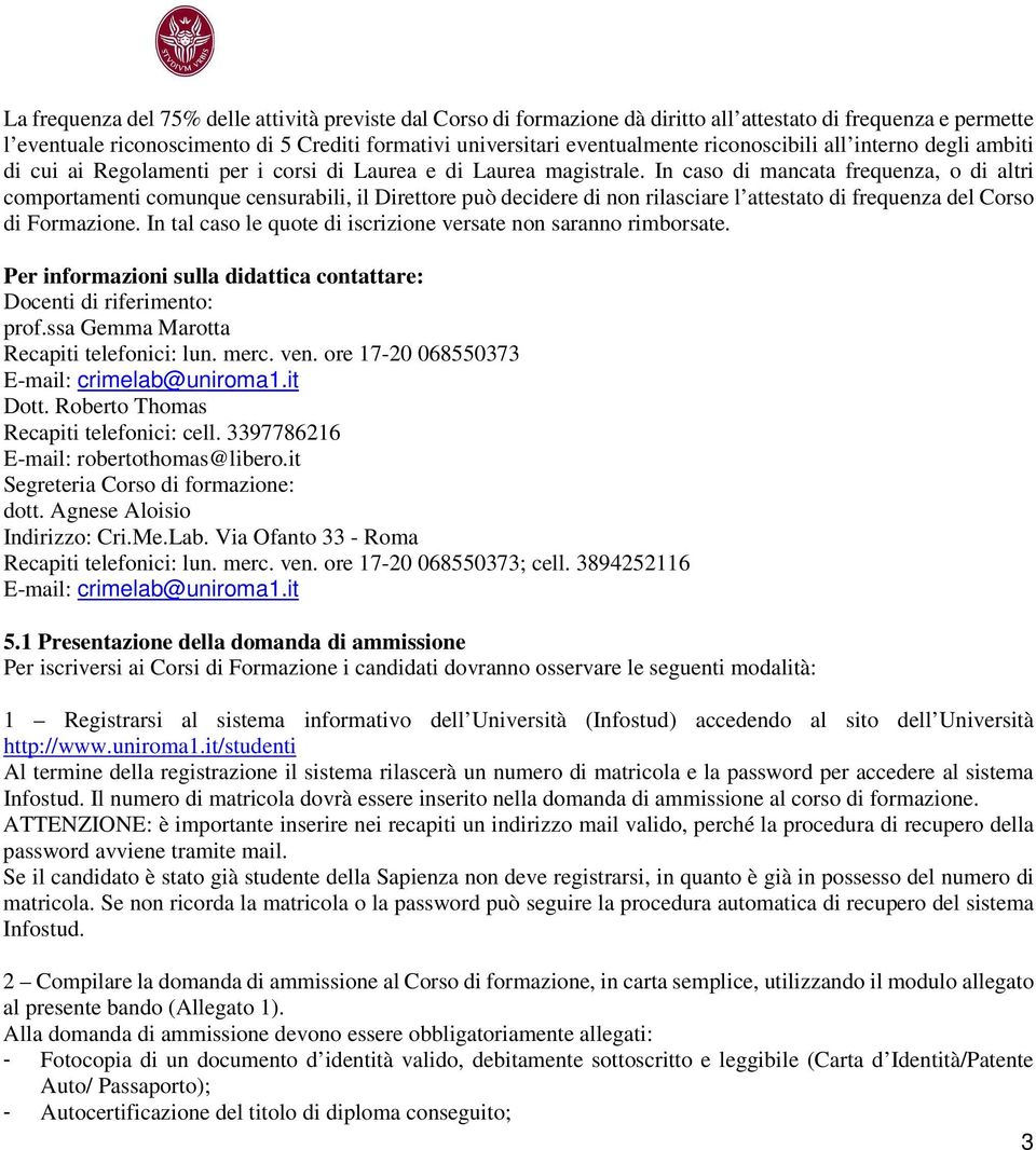 In caso di mancata frequenza, o di altri comportamenti comunque censurabili, il Direttore può decidere di non rilasciare l attestato di frequenza del Corso di Formazione.