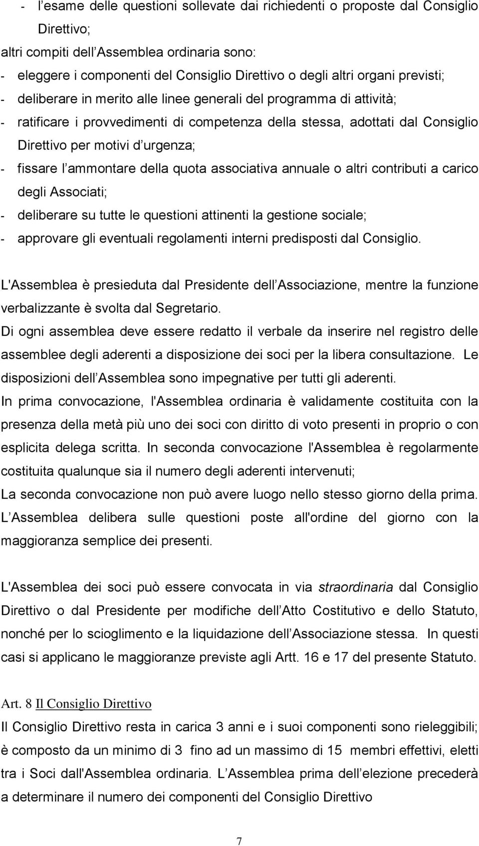 - fissare l ammontare della quota associativa annuale o altri contributi a carico degli Associati; - deliberare su tutte le questioni attinenti la gestione sociale; - approvare gli eventuali