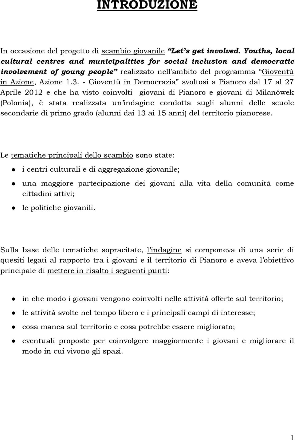 - Gioventù in Democrazia svoltosi a Pianoro dal 17 al 27 Aprile 12 e che ha visto coinvolti giovani di Pianoro e giovani di Milanówek (Polonia), è stata realizzata un indagine condotta sugli alunni