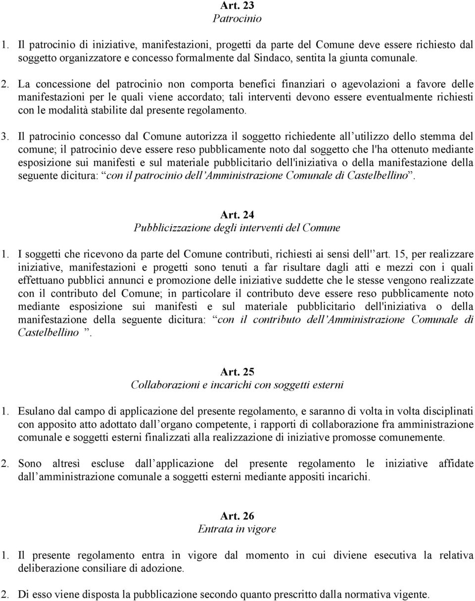 La concessione del patrocinio non comporta benefici finanziari o agevolazioni a favore delle manifestazioni per le quali viene accordato; tali interventi devono essere eventualmente richiesti con le