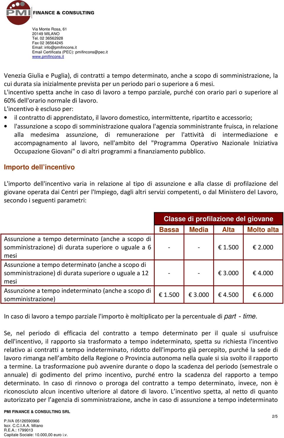 L'incentivo è escluso per: il contratto di apprendistato, il lavoro domestico, intermittente, ripartito e accessorio; l'assunzione a scopo di somministrazione qualora l'agenzia somministrante