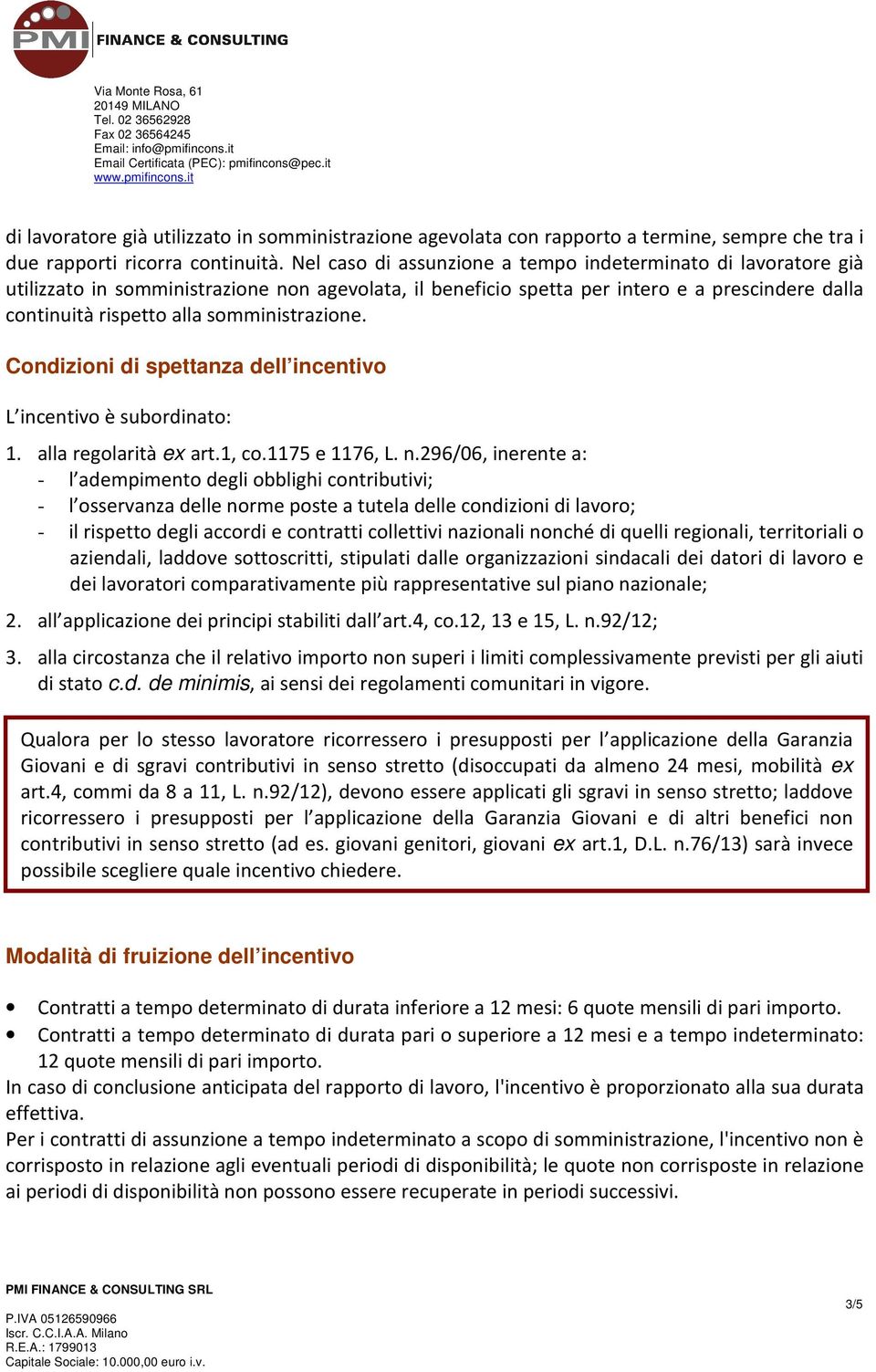 somministrazione. Condizioni di spettanza dell incentivo L incentivo è subordinato: 1. alla regolarità ex art.1, co.1175 e 1176, L. n.