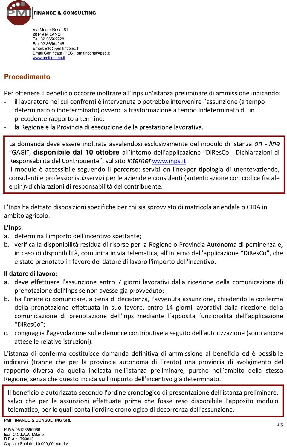 La domanda deve essere inoltrata avvalendosi esclusivamente del modulo di istanza on line GAGI, disponibile dal 10 ottobre all interno dell applicazione DiResCo - Dichiarazioni di Responsabilità del