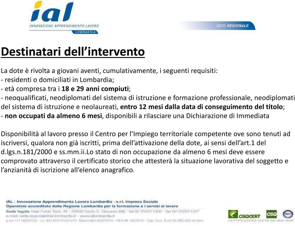 occupati da almeno 6 mesi, disponibili a rilasciare una Dichiarazione di Immediata Disponibilità al lavoro presso il Centro per l Impiego territoriale competente ove sono tenuti ad iscriversi,