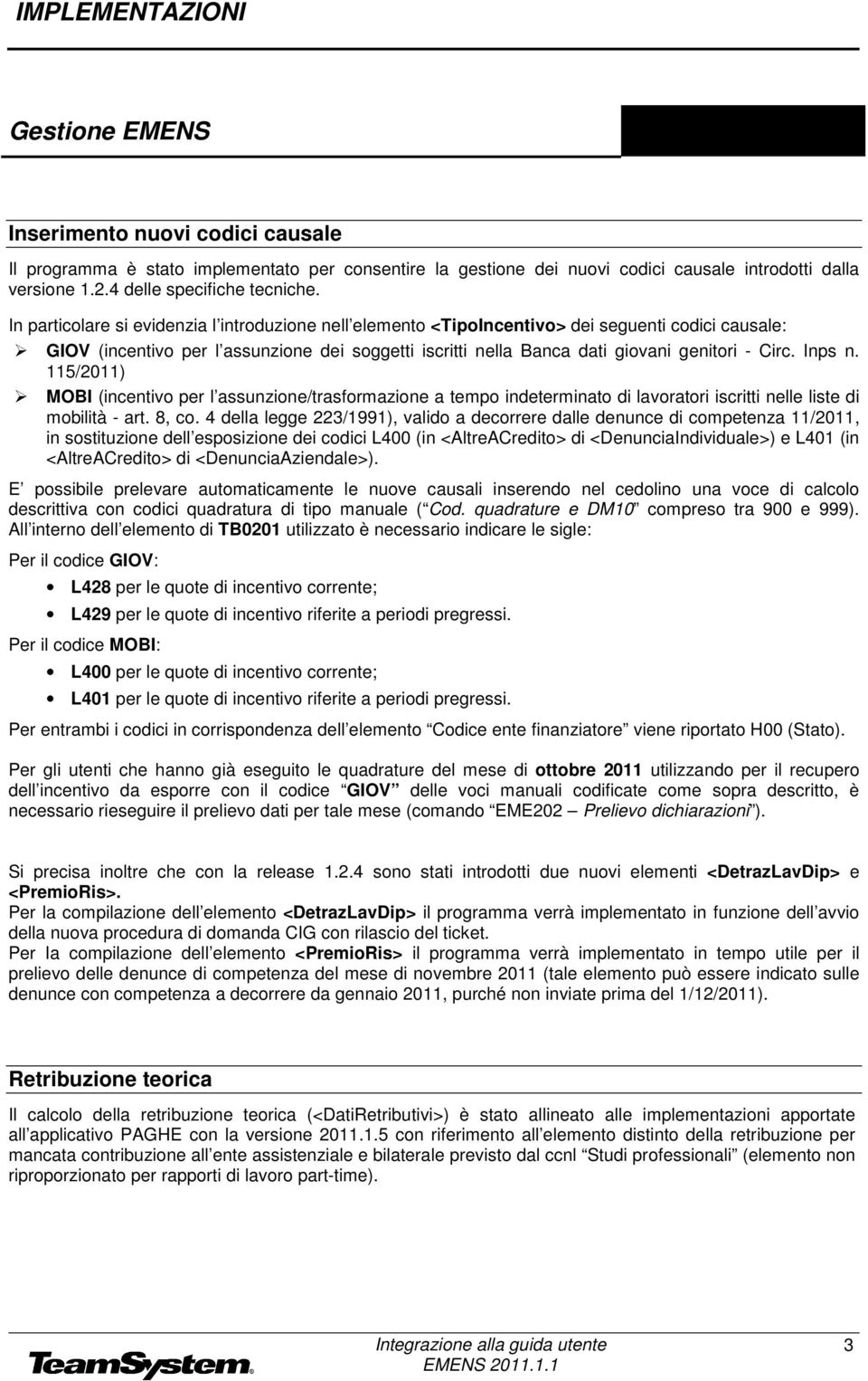 In particolare si evidenzia l introduzione nell elemento <TipoIncentivo> dei seguenti codici causale: GIOV (incentivo per l assunzione dei soggetti iscritti nella Banca dati giovani genitori - Circ.