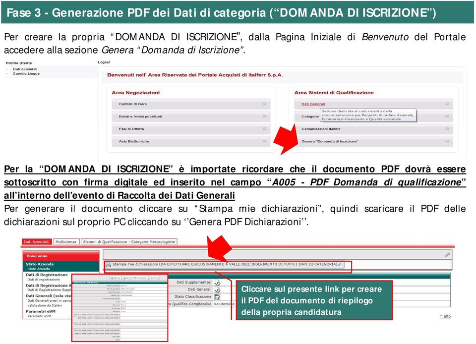 Per la DOMANDA DI ISCRIZIONE è importate ricordare che il documento PDF dovrà essere sottoscritto con firma digitale ed inserito nel campo A005 - PDF Domanda di qualificazione