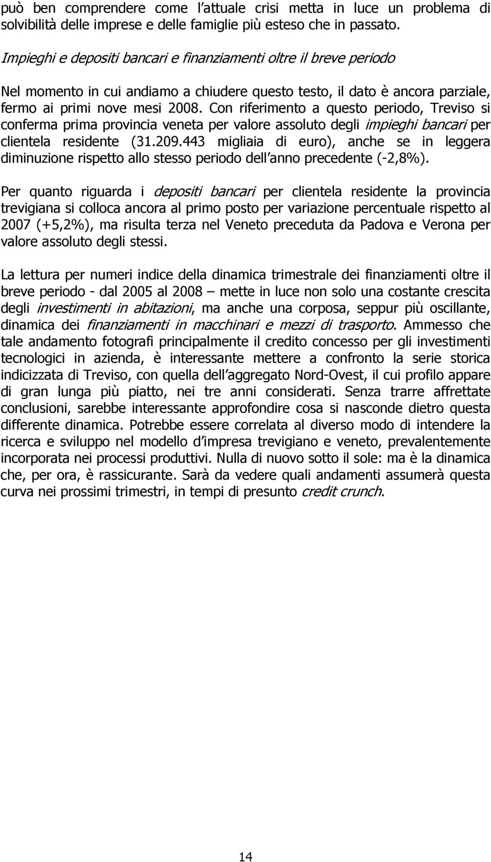 Con riferimento a questo periodo, Treviso si conferma prima provincia veneta per valore assoluto degli impieghi bancari per clientela residente (31.209.