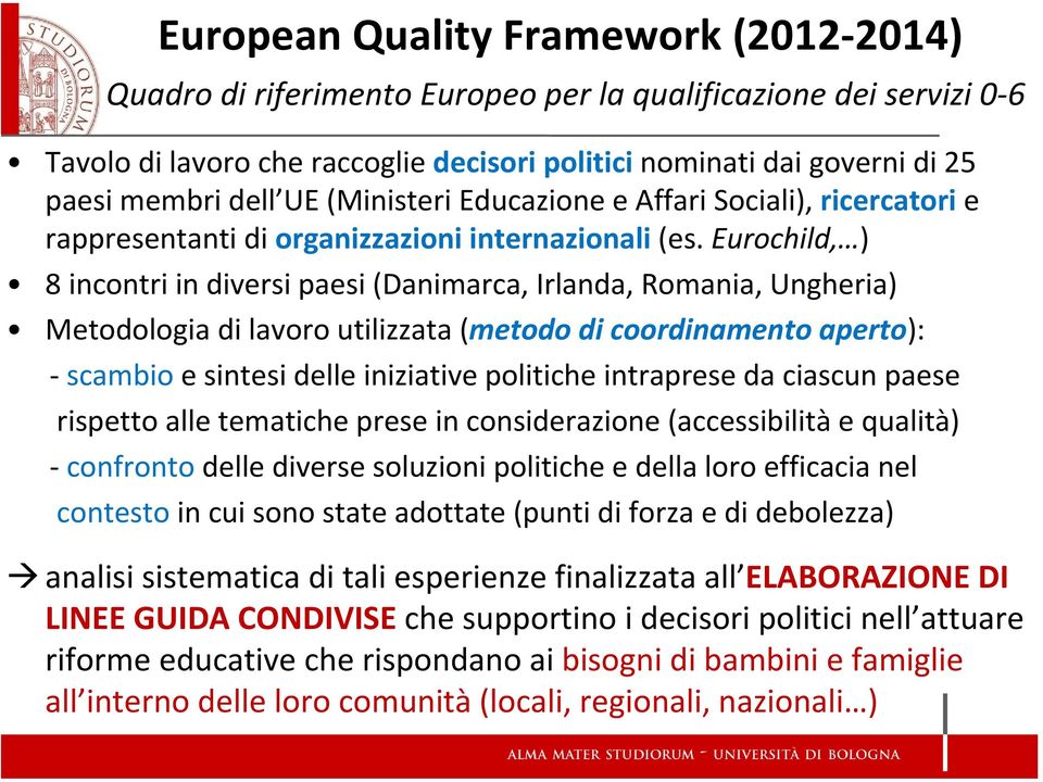 Eurochild, ) 8 incontri in diversi paesi (Danimarca, Irlanda, Romania, Ungheria) Metodologia di lavoro utilizzata (metodo di coordinamento aperto): scambio e sintesi delle iniziative politiche