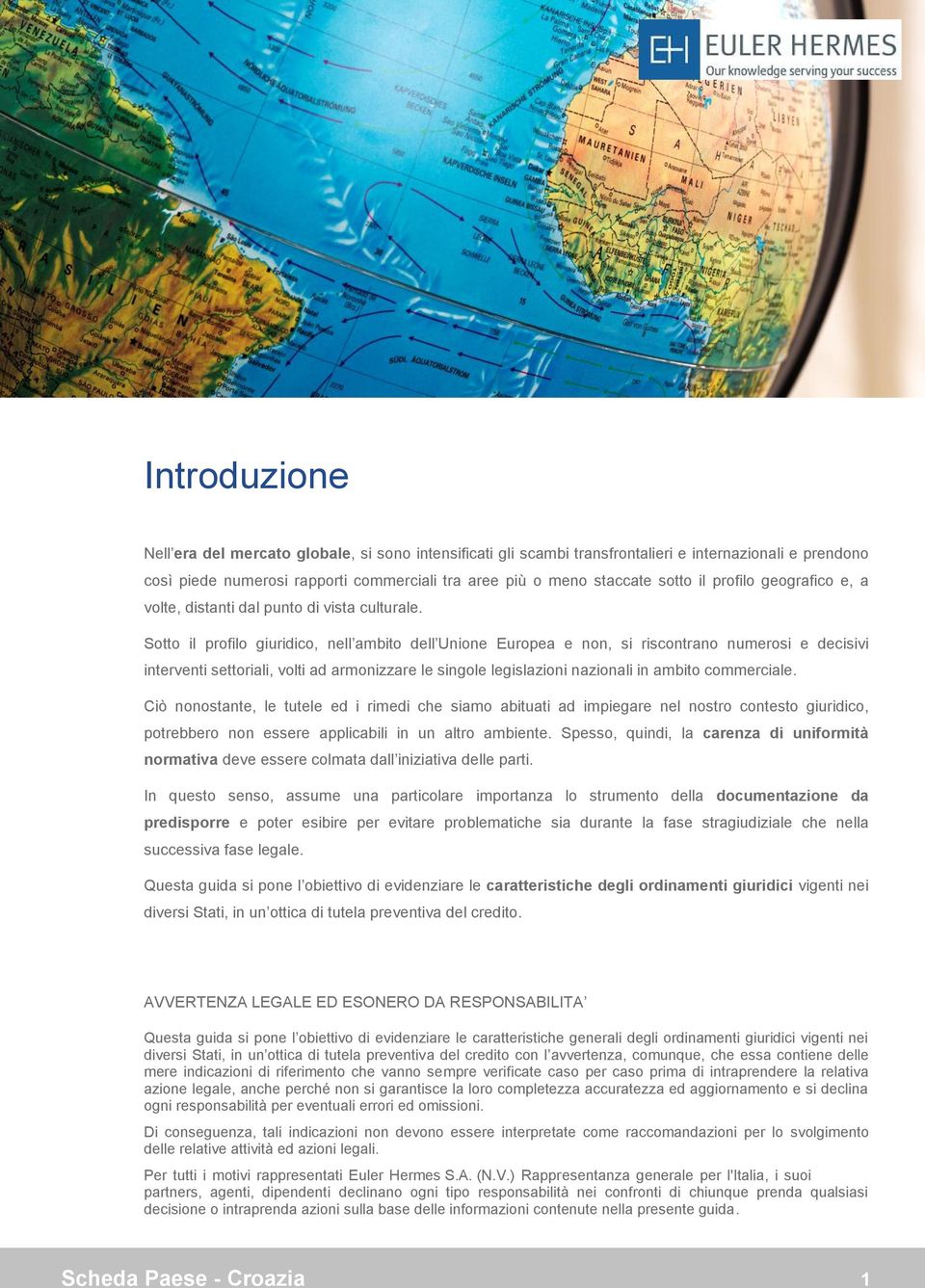 Sotto il profilo giuridico, nell ambito dell Unione Europea e non, si riscontrano numerosi e decisivi interventi settoriali, volti ad armonizzare le singole legislazioni nazionali in ambito