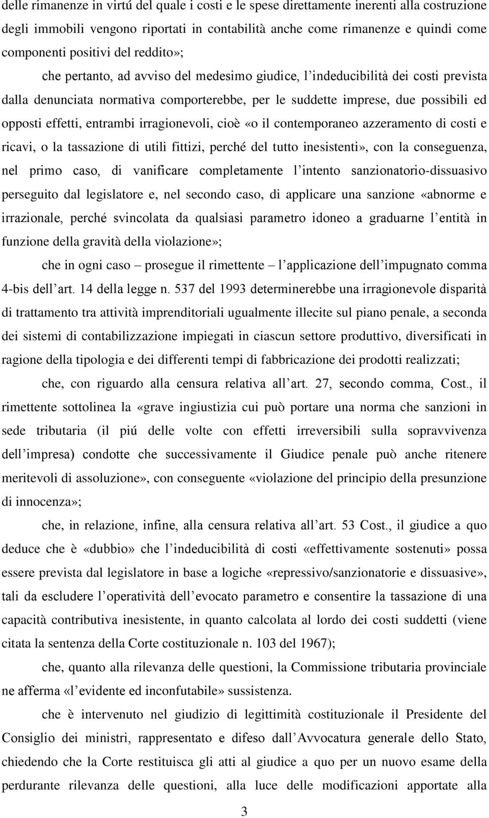 entrambi irragionevoli, cioè «o il contemporaneo azzeramento di costi e ricavi, o la tassazione di utili fittizi, perché del tutto inesistenti», con la conseguenza, nel primo caso, di vanificare