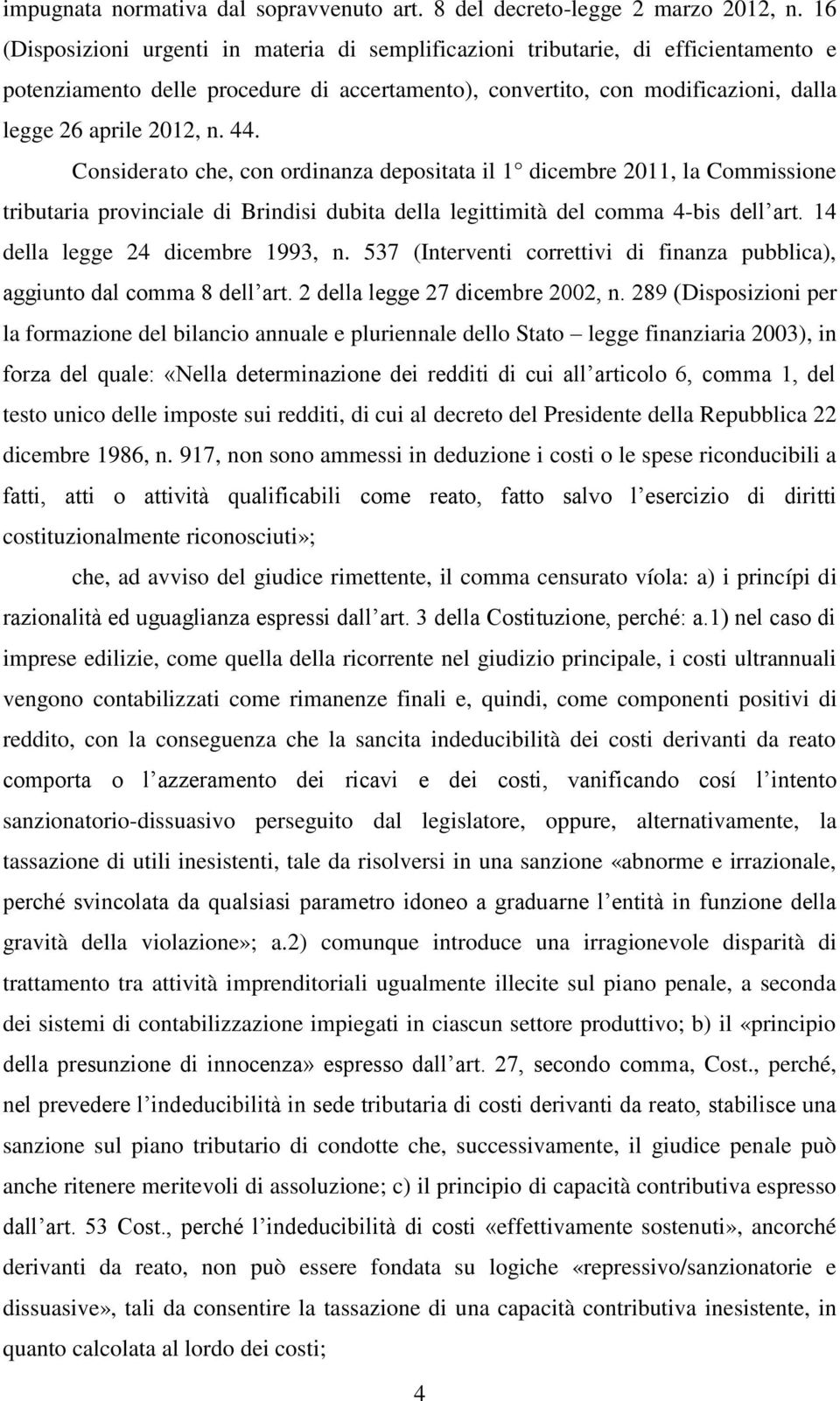 44. Considerato che, con ordinanza depositata il 1 dicembre 2011, la Commissione tributaria provinciale di Brindisi dubita della legittimità del comma 4-bis dell art.