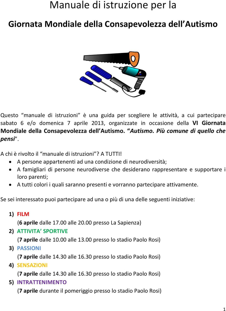 A persone appartenenti ad una condizione di neurodiversità; A famigliari di persone neurodiverse che desiderano rappresentare e supportare i loro parenti; A tutti colori i quali saranno presenti e