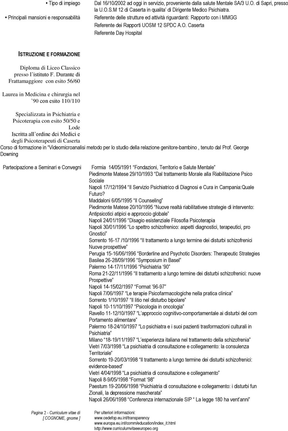 Durante di Frattamaggiore con esito 56/60 Laurea in Medicina e chirurgia nel 90 con esito 110/110 Specializzata in Psichiatria e Psicoterapia con esito 50/50 e Lode Iscritta all ordine dei Medici e