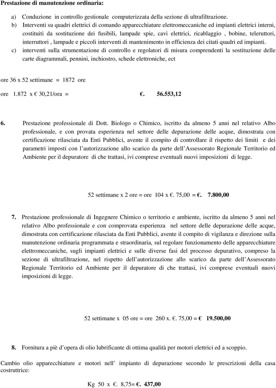 bobine, teleruttori, interruttori, lampade e piccoli interventi di mantenimento in efficienza dei citati quadri ed impianti.