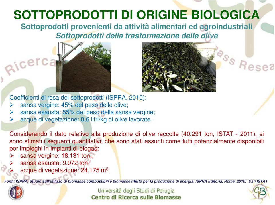 291 ton, ISTAT - 2011), si sono stimati i seguenti quantitativi, che sono stati assunti come tutti potenzialmente disponibili per impieghi in impianti di biogas: sansa vergine: 18.