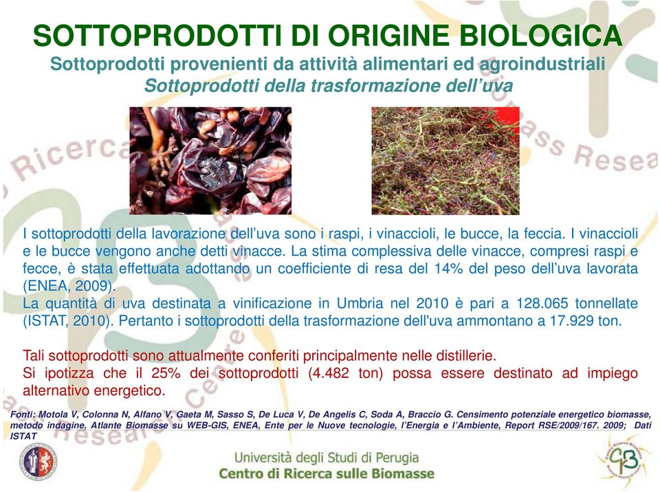 La stima complessiva delle vinacce, compresi raspi e fecce, è stata effettuata adottando un coefficiente di resa del 14% del peso dell uva lavorata (ENEA, 2009).