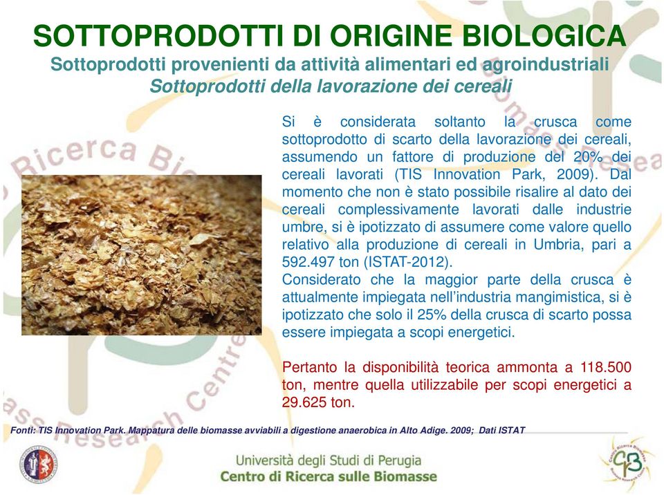 Dal momento che non è stato possibile risalire al dato dei cereali complessivamente lavorati dalle industrie umbre, si è ipotizzato di assumere come valore quello relativo alla produzione di cereali