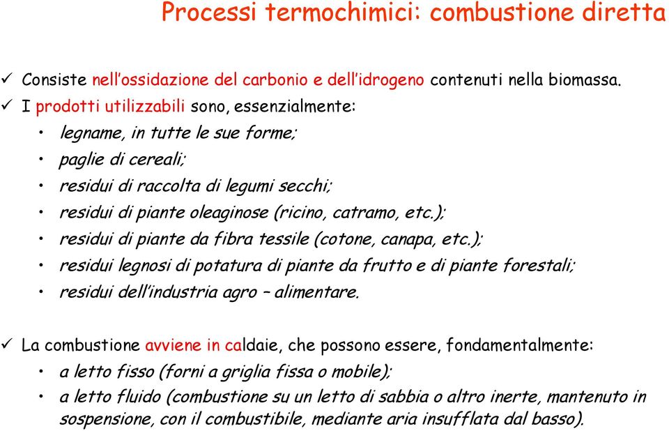 ); residui di piante da fibra tessile (cotone, canapa, etc.); residui legnosi di potatura di piante da frutto e di piante forestali; residui dell industria agro alimentare.